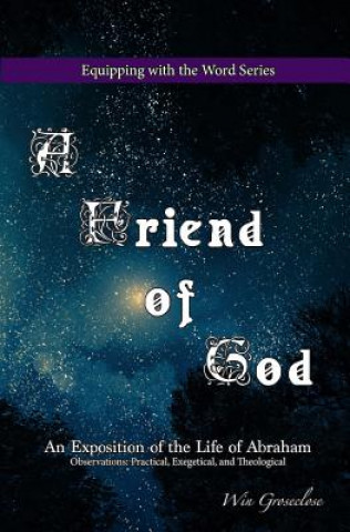 Kniha A Friend of God: An Exposition of the Life of Abraham Win Groseclose