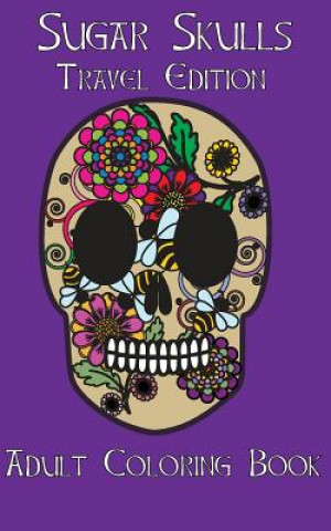 Carte Adult Coloring Books: Sugar Skulls Dia De Los Muertos Travel Edition Beth Ingrias