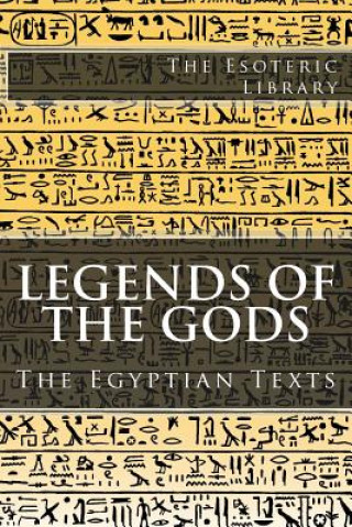Könyv The Esoteric Library: Legends of the Gods, The Egyptian Texts E A Wallis Budge