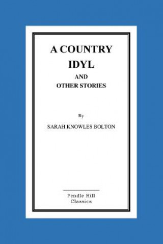 Kniha A Country Idyl And Other Stories Sarah Knowles Bolton
