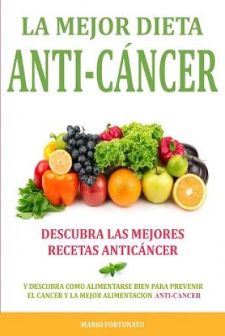 Kniha La Mejor Dieta Anti-Cancer: Descubra Las Mejores Recetas Anticancer: Descubra Como Alimentarse Bien Para Prevenir el Cancer y La Mejor Alimentacio Mario Fortunato
