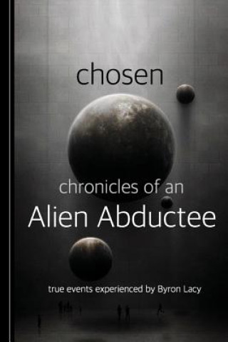 Carte Chosen: Chronicles of an Alien Abductee MR Byron W Lacy