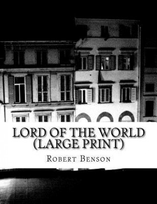 Livre Lord Of The World (Large Print): (Robert Hugh Benson Classics Collection) Robert Benson