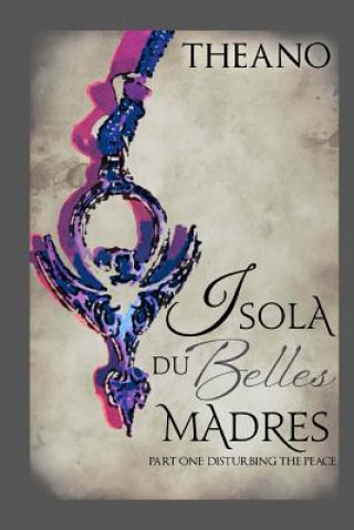 Kniha Isola du Belles Madres: Part One: Disturbing the Peace Theano