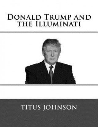 Könyv Donald Trump and the Illuminati Titus Johnson