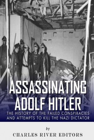 Книга Assassinating Adolf Hitler: The History of the Failed Conspiracies and Attempts to Kill the Nazi Dictator Charles River Editors