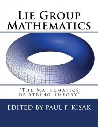 Könyv Lie Group Mathematics: " The Math of String Theory " Edited by Paul F Kisak