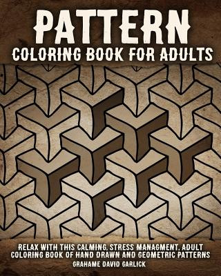 Könyv Pattern Coloring Book for Adults: Relax with this Calming, Stress Managment, Adult Coloring Book of Hand Drawn and Geometric Patterns Grahame Garlick