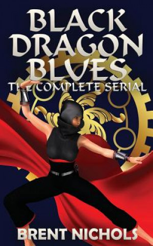 Книга Black Dragon Blues: The Complete Serial Brent Nichols