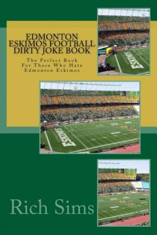 Książka Edmonton Eskimos Football Dirty Joke Book: The Perfect Book For Those Who Hate Edmonton Eskimos Rich Sims