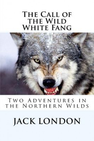 Könyv The Call of the Wild, White Fang: Two Adventures in the Northern Wilds Jack London