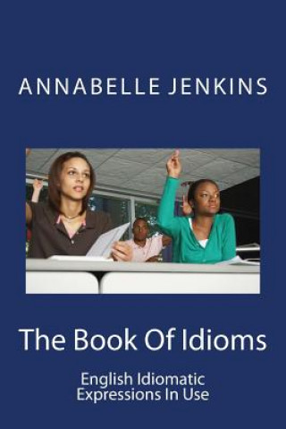 Kniha The Book of Idioms: English Idiomatic Expressions in Use Annabelle Jenkins