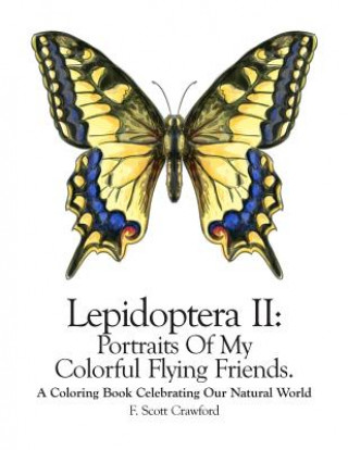 Kniha Lepidoptera II: Portraits Of My Colorful Flying Friends.: A Coloring Book Celebrating Our Natural World F Scott Crawford