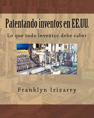 Könyv Patentando inventos en EE.UU.: Lo que todo inventor debe saber Prof Franklyn Irizarry