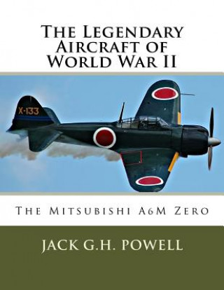 Book The Legendary Aircraft of World War II: The Mitsubishi A6M Zero Jack G H Powell
