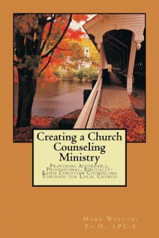 Creating A Church Counseling Ministry: Providing Affordable, Biblically ...