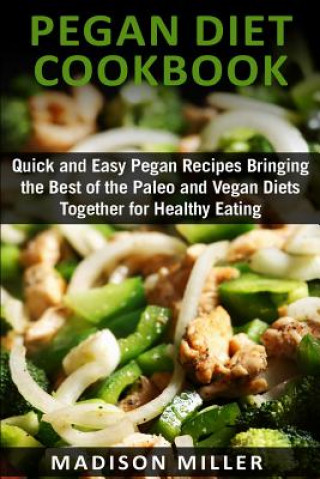 Książka Pegan Diet Cookbook: Quick and Easy Pegan Recipes Bringing the Best of the Paleo and Vegan Diets Together for Healthy Eating Madison Miller