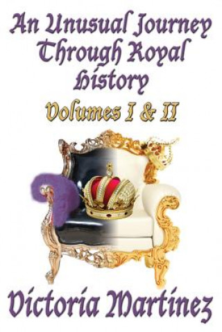 Kniha An Unusual Journey Through Royal History: Volumes I & II Victoria Martinez