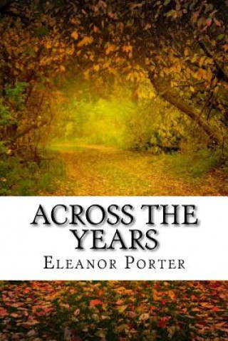 Kniha Across The Years: (Eleanor H. Porter Classics Collection) Eleanor Porter