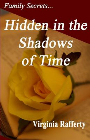 Kniha Family Secrets...Hidden in the Shadows of Time Virginia Rafferty