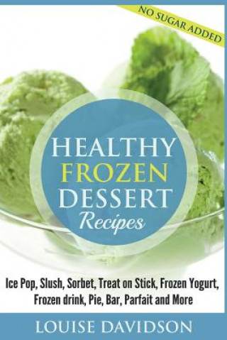 Książka Healthy Frozen Dessert Recipes: No Sugar Added! Ice Pops, Slushes, Sorbet, Treats on Sticks, Frozen Yogurt, Frozen drinks, Pies, Bars, Parfaits and Mo Sarah Spencer