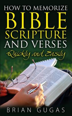Carte How to Memorize Bible Scriptures and Verses: Quickly and Easily Brian Gugas