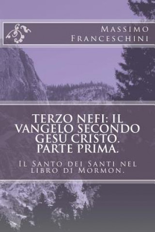 Kniha Terzo Nefi: il Vangelo secondo Ges? Cristo. Parte prima.: Il Santo dei Santi nel libro di Mormon. Massimo Giuseppe Franceschini