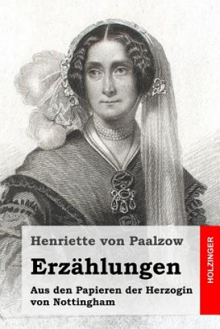 Kniha Erzählungen: Aus den Papieren der Herzogin von Nottingham Henriette Von Paalzow