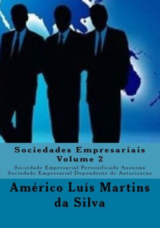 Kniha Sociedades Empresariais - Volume 2: Sociedade Empresarial Personificada Anonima - Sociedade Empresarial Dependente de Autorizacao Americo Luis Martins Da Silva