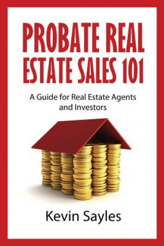 Kniha Probate Real Estate Sales 101: A Guide for Real Estate Agents and Investors Kevin Sayles