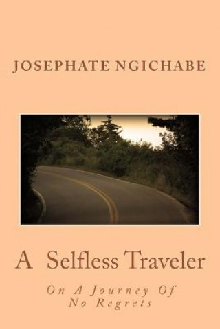 Knjiga A Selfless Traveler: On A Journey Of No Regrets Josephate Ngichabe