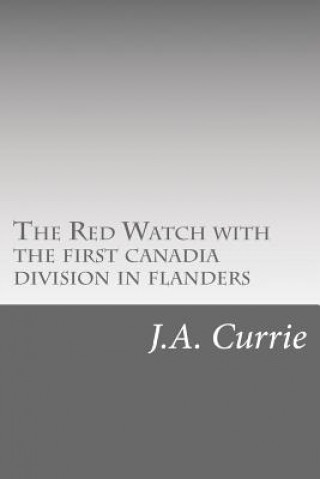 Carte The Red Watch with the first canadia division in flanders J A Currie