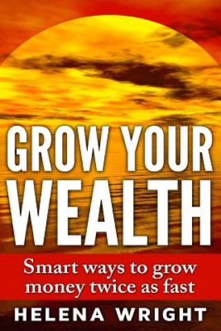 Kniha Grow Your Wealth: Smart ways to grow money twice as fast Helena Wright