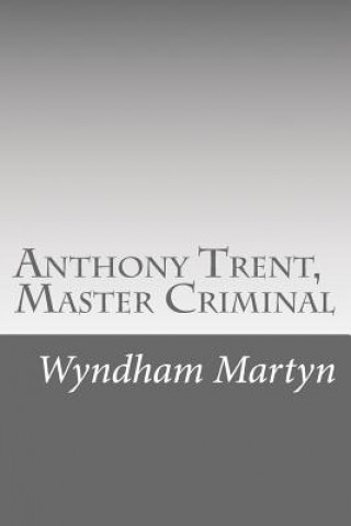 Book Anthony Trent, Master Criminal Wyndham Martyn