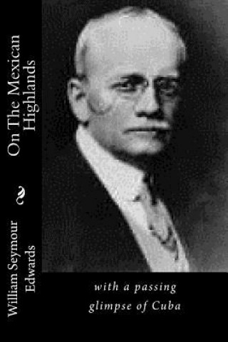 Libro On The Mexican Highlands: with a passing glimpse of Cuba William Seymour Edwards