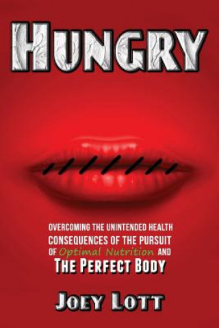 Kniha Hungry: Overcoming the Unintended Health Consequences of the Pursuit of Optimal Nutrition and the Perfect Body Joey Lott