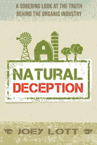 Könyv Natural Deception: A Sobering Look at the Truth Behind the Organic Food Industry Joey Lott