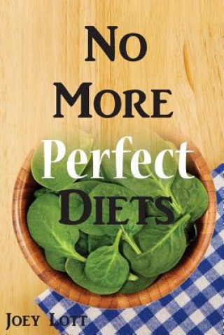Kniha No More Perfect Diets: My Experience with the Search for Perfect Health Joey Lott