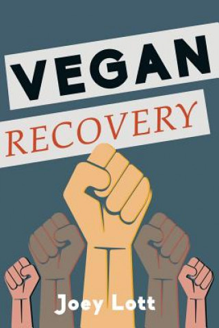 Kniha Vegan Recovery: How to Ditch the Dogma That Has Misled You and Free Yourself to Be Healthy and Happy Joey Lott