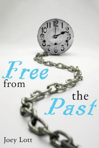 Kniha Free From the Past: Liberate Yourself from Guilt, Shame, and Regret, and Discove Joey Lott