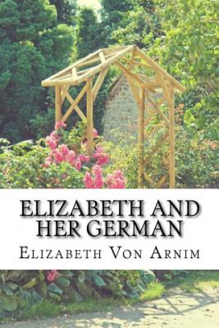 Kniha Elizabeth And Her German: (Elizabeth Von Arnim Classics Collection) Elizabeth Von Arnim