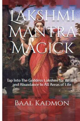 Книга Lakshmi Mantra Magick: Tap Into The Goddess Lakshmi for Wealth and Abundance In Baal Kadmon