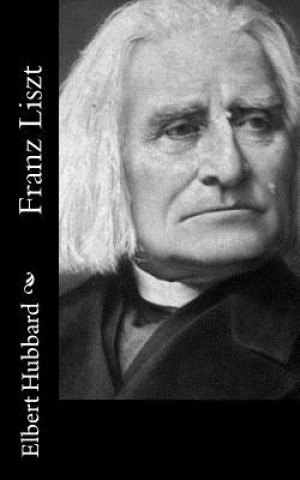 Knjiga Franz Liszt Elbert Hubbard