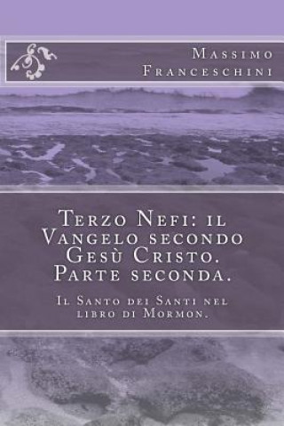 Kniha Terzo Nefi: il Vangelo secondo Ges? Cristo. Parte seconda.: Il Santo dei Santi nel libro di Mormon. Massimo Giuseppe Franceschini