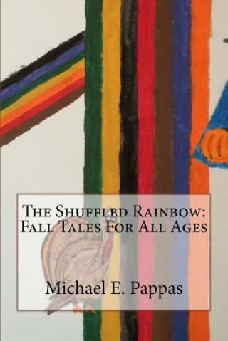 Kniha The Shuffled Rainbow: Fall Tales For All Ages Michael E Pappas