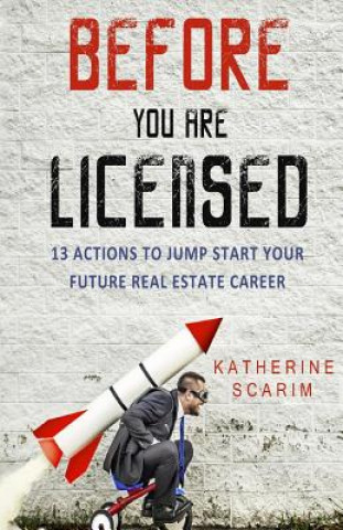 Kniha Before You Are Licensed: 13 Actions To Jump Start Your Future Real Estate Career Katherine Scarim