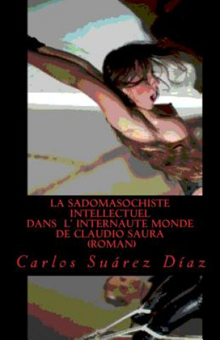 Könyv La sadomasochiste intellectuel dans l internaute monde de Claudio Saura: Roman MR Carlos Suarez Diaz