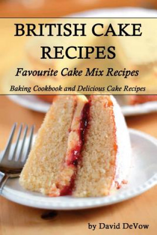 Kniha British Cakes Recipes: Favourite Cake Mix Recipes, Baking Cookbook and Delicious Cake Recipes David Devow