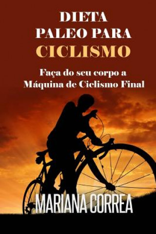 Carte DIETA PALEO Para CICLISMO: Faca do seu corpo a Maquina de Ciclismo Final Mariana Correa
