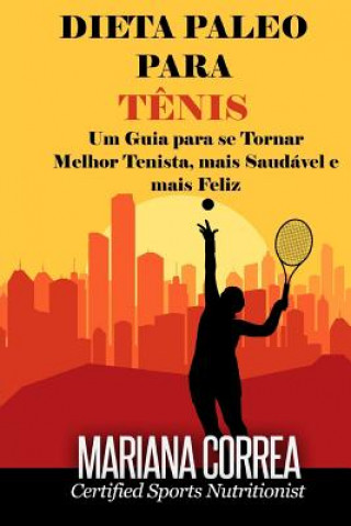 Книга DIETA PALEO Para TENIS: Um Guia para se Tornar melhor Tenista, mais Saudavel e mais Feliz Mariana Correa